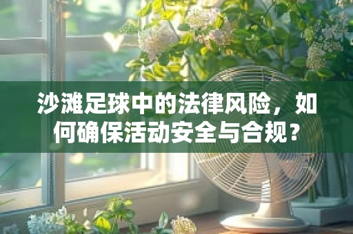 沙滩足球中的法律风险，如何确保活动安全与合规？