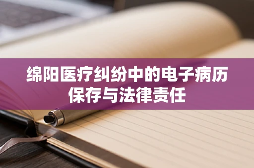 绵阳医疗纠纷中的电子病历保存与法律责任