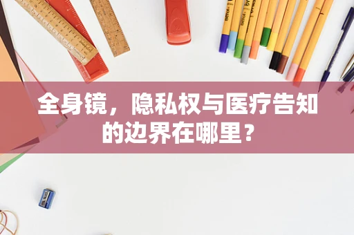 全身镜，隐私权与医疗告知的边界在哪里？
