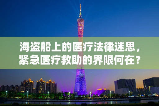 海盗船上的医疗法律迷思，紧急医疗救助的界限何在？