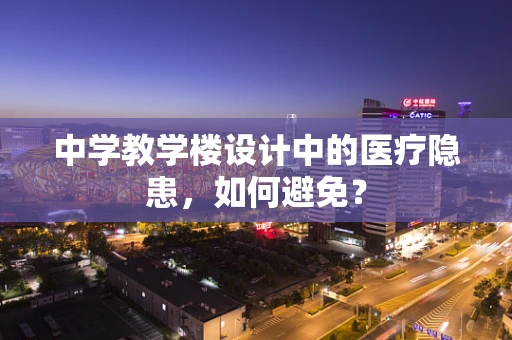 中学教学楼设计中的医疗隐患，如何避免？