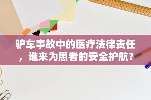 驴车事故中的医疗法律责任，谁来为患者的安全护航？