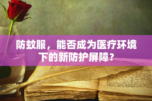 防蚊服，能否成为医疗环境下的新防护屏障？