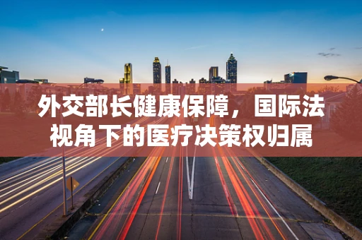 外交部长健康保障，国际法视角下的医疗决策权归属