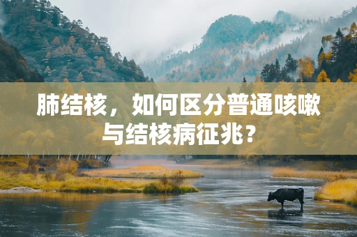 肺结核，如何区分普通咳嗽与结核病征兆？
