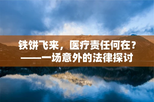 铁饼飞来，医疗责任何在？——一场意外的法律探讨