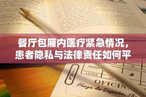 餐厅包厢内医疗紧急情况，患者隐私与法律责任如何平衡？