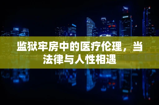 监狱牢房中的医疗伦理，当法律与人性相遇