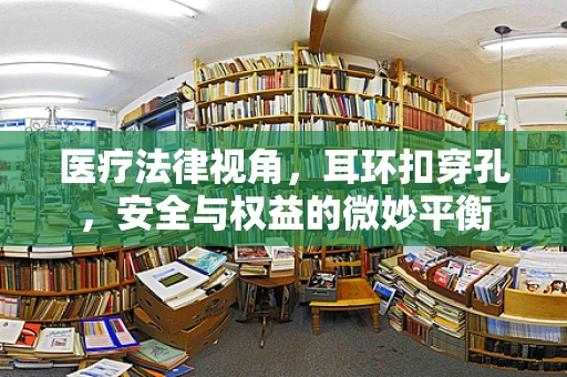 医疗法律视角，耳环扣穿孔，安全与权益的微妙平衡