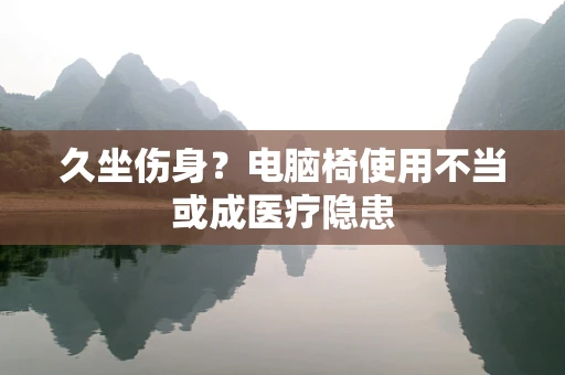 久坐伤身？电脑椅使用不当或成医疗隐患
