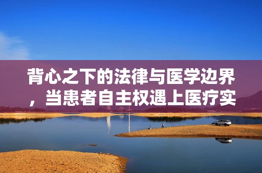 背心之下的法律与医学边界，当患者自主权遇上医疗实践