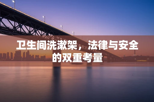 卫生间洗漱架，法律与安全的双重考量