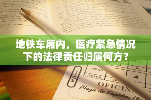地铁车厢内，医疗紧急情况下的法律责任归属何方？