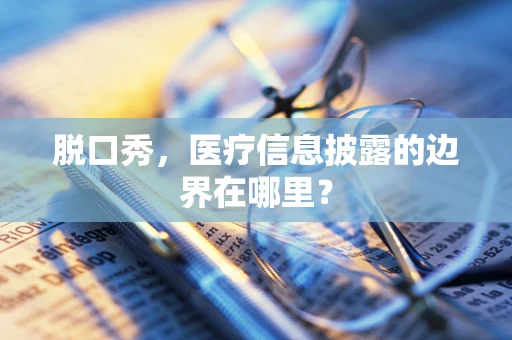 脱口秀，医疗信息披露的边界在哪里？