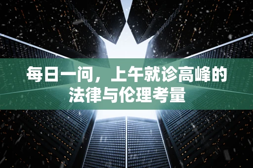 每日一问，上午就诊高峰的法律与伦理考量