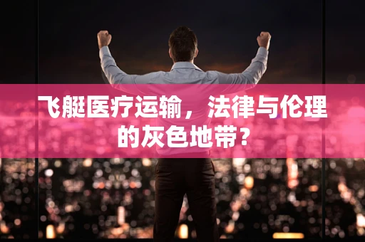 飞艇医疗运输，法律与伦理的灰色地带？