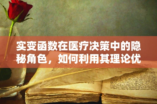 实变函数在医疗决策中的隐秘角色，如何利用其理论优化治疗方案？