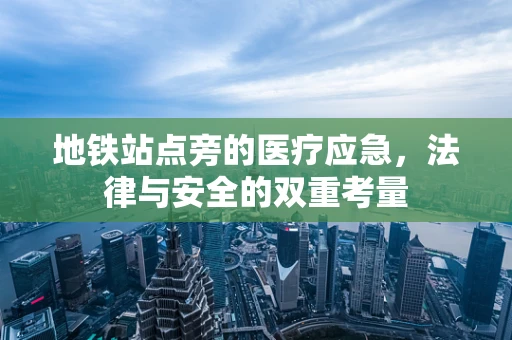 地铁站点旁的医疗应急，法律与安全的双重考量