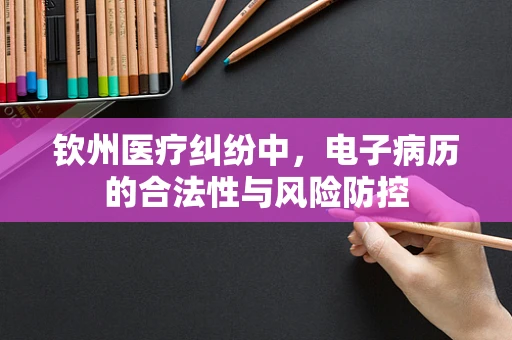 钦州医疗纠纷中，电子病历的合法性与风险防控