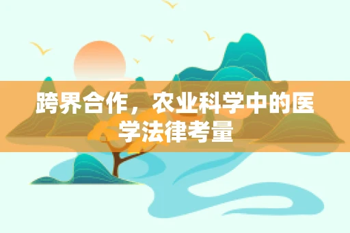 跨界合作，农业科学中的医学法律考量