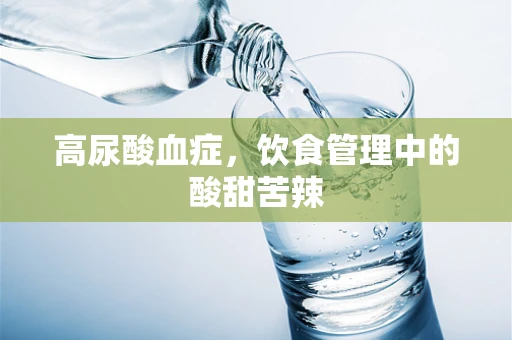高尿酸血症，饮食管理中的酸甜苦辣
