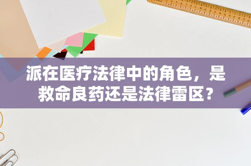 派在医疗法律中的角色，是救命良药还是法律雷区？