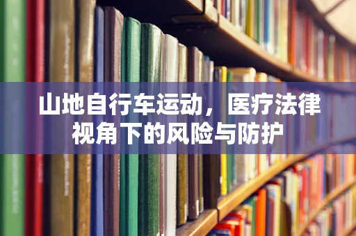 山地自行车运动，医疗法律视角下的风险与防护