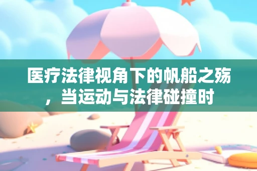 医疗法律视角下的帆船之殇，当运动与法律碰撞时