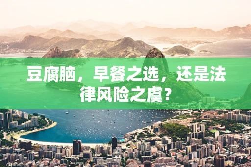 豆腐脑，早餐之选，还是法律风险之虞？