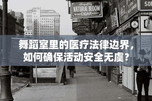 舞蹈室里的医疗法律边界，如何确保活动安全无虞？