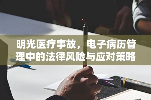 明光医疗事故，电子病历管理中的法律风险与应对策略