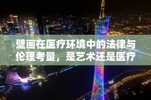 壁画在医疗环境中的法律与伦理考量，是艺术还是医疗干扰？