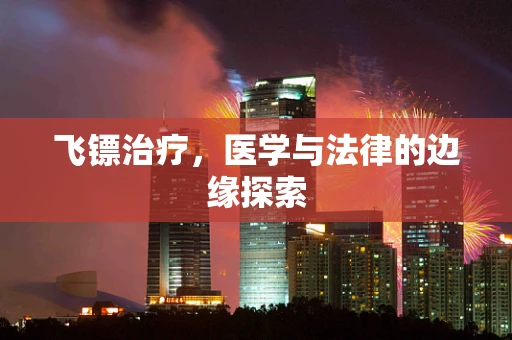 飞镖治疗，医学与法律的边缘探索