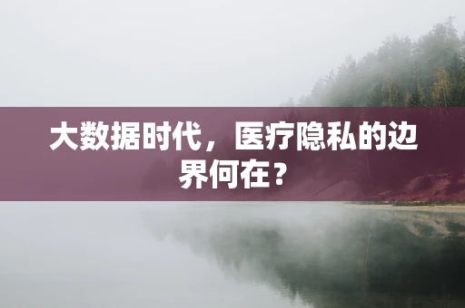 大数据时代，医疗隐私的边界何在？
