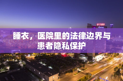 睡衣，医院里的法律边界与患者隐私保护