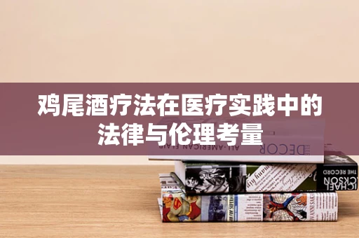 鸡尾酒疗法在医疗实践中的法律与伦理考量