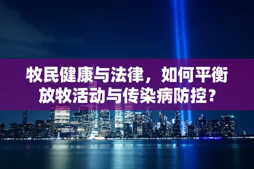 牧民健康与法律，如何平衡放牧活动与传染病防控？