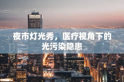 夜市灯光秀，医疗视角下的光污染隐患