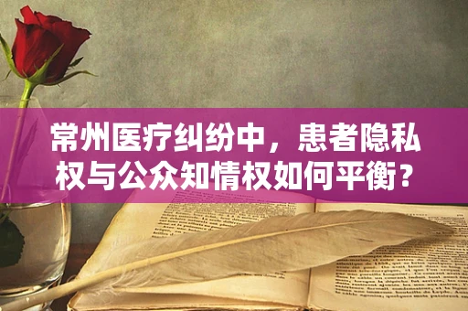 常州医疗纠纷中，患者隐私权与公众知情权如何平衡？