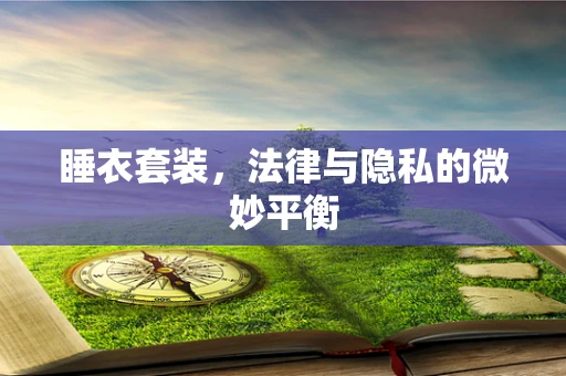 睡衣套装，法律与隐私的微妙平衡