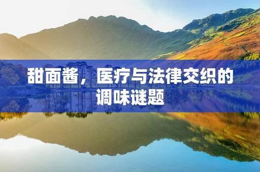 甜面酱，医疗与法律交织的调味谜题