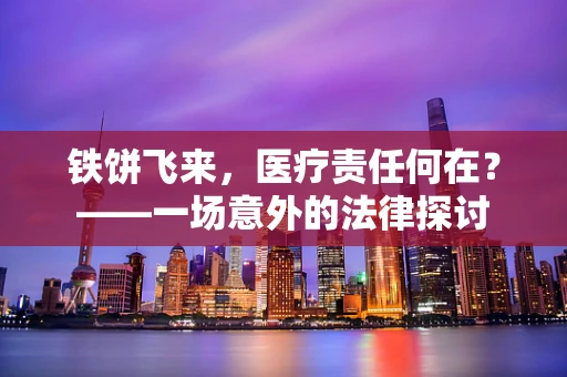 铁饼飞来，医疗责任何在？——一场意外的法律探讨