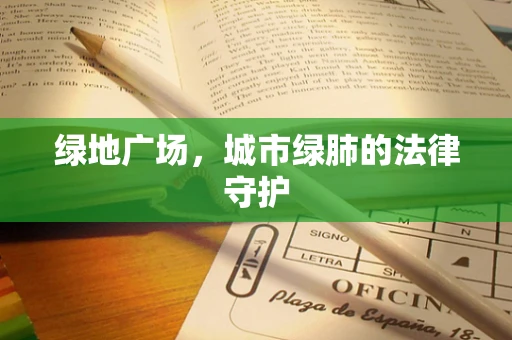 绿地广场，城市绿肺的法律守护