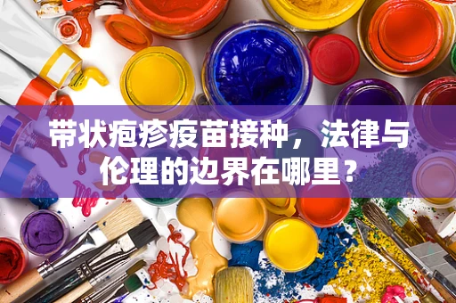 带状疱疹疫苗接种，法律与伦理的边界在哪里？