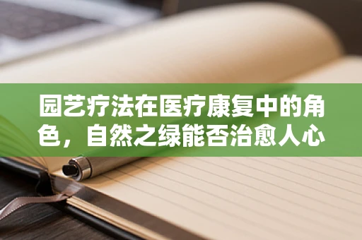 园艺疗法在医疗康复中的角色，自然之绿能否治愈人心？