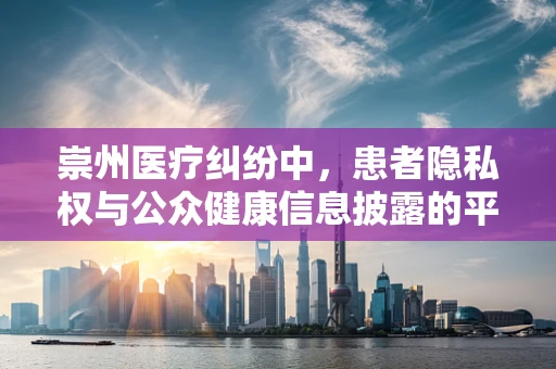 崇州医疗纠纷中，患者隐私权与公众健康信息披露的平衡点何在？