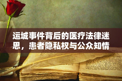 运城事件背后的医疗法律迷思，患者隐私权与公众知情权如何平衡？