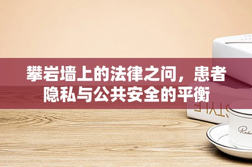 攀岩墙上的法律之问，患者隐私与公共安全的平衡