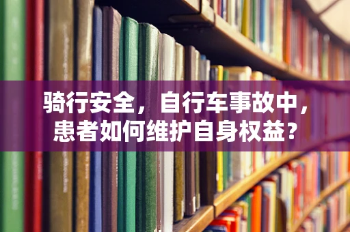骑行安全，自行车事故中，患者如何维护自身权益？