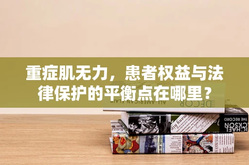 重症肌无力，患者权益与法律保护的平衡点在哪里？